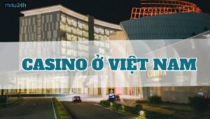 Top 9 casino ở Việt Nam còn hoạt động: Sòng nào lớn nhất? Có cho người Việt vào chơi?